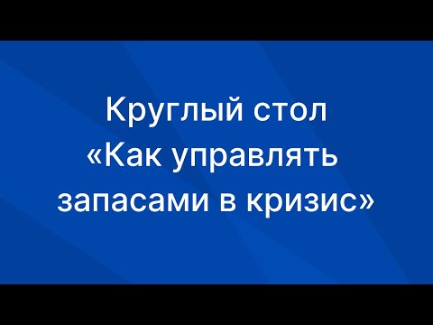 Круглый стол "Как управлять запасами в условиях кризиса"