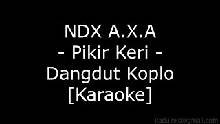 NDX A.X.A - Pikir Keri (Cover Dangdut Koplo Karaoke No Vokal)|