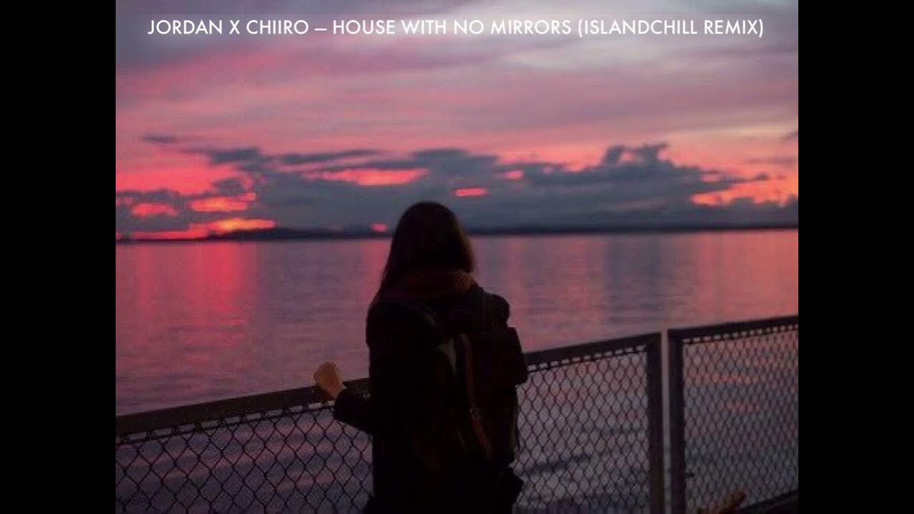 JORDAN X CHIIRO — HOUSE WITH NO MIRRORS (ISLANDCHILL REMIX) YouTube