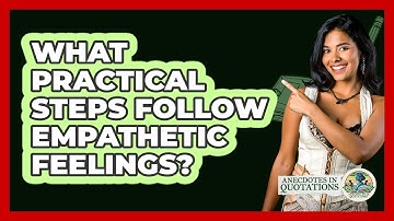What Practical Steps Follow Empathetic Feelings? - Anecdotes in Quotation
