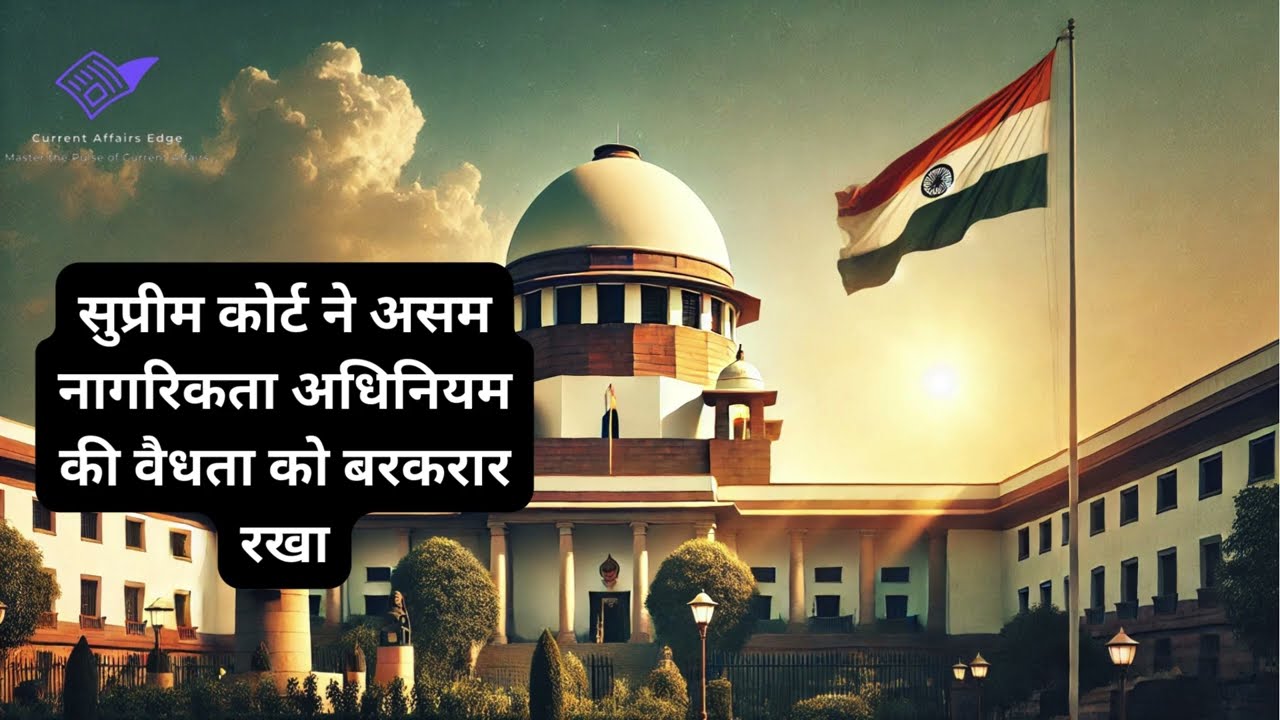 Supreme Court Upholds Assam Citizenship Act: A Major Blow to Illegal Immigrants?| Current Affairs