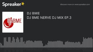 DJ BME NERVE DJ MIX EP.3 (part 3 of 5, made with Spreaker)