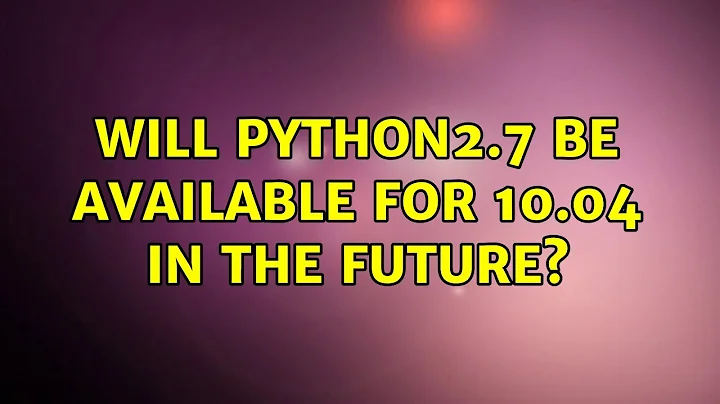 Ubuntu: Will python2.7 be available for 10.04 in the future? (5 Solutions!!)