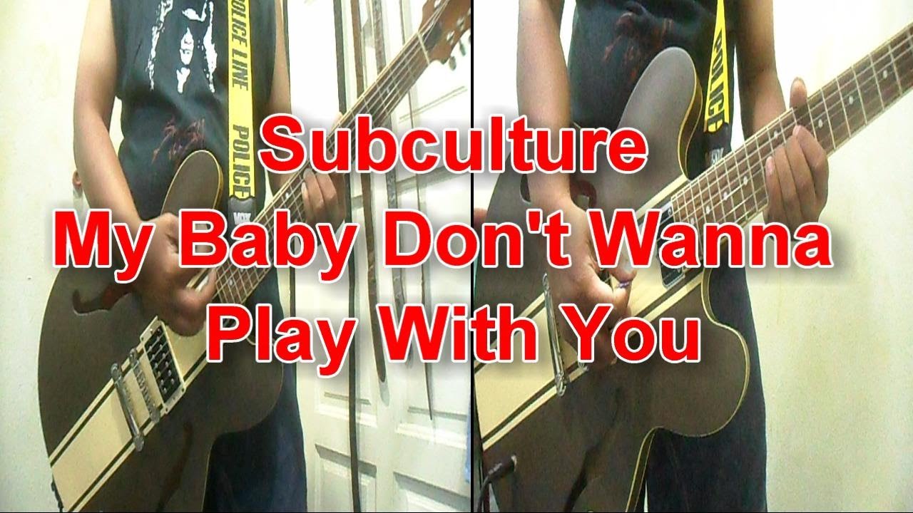 Subculture - My Baby Don't Wanna Play With You (Guitar Cover) Subculture - My Baby Don't Wanna Play With You (Guitar Cover)