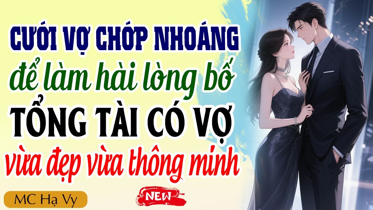 Cưới vợ chớp nhoáng để làm hài lòng bố tổng tài có vợ vừa đẹp vừa thông minh | Kể chuyện đêm khuya