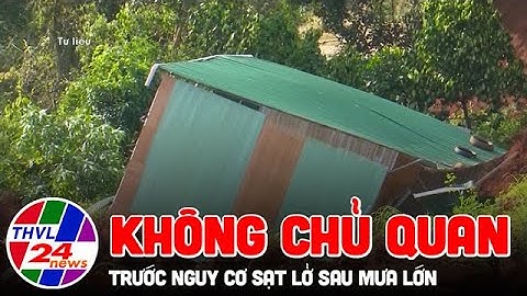 Không chủ quan trước nguy cơ sạt lở sau mưa lớn