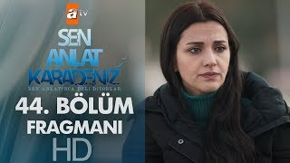 Sen Anlat Karadeniz 44 Bölüm Fragmanı