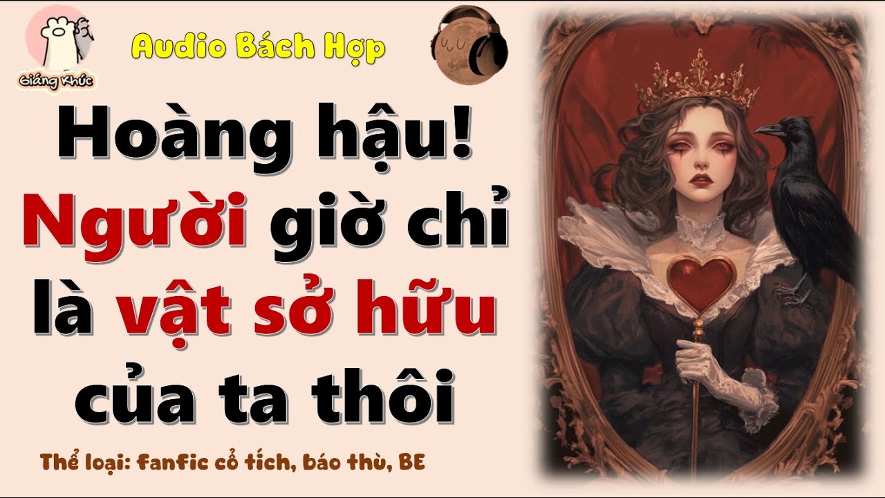 [GK tập 18] Hoàng hậu! Người giờ chỉ là vật sở hữu của ta thôi