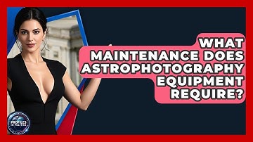 What Maintenance Does Astrophotography Equipment Require? - Profiles in Politics