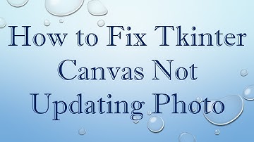 How to Fix Tkinter Canvas Not Updating Photo