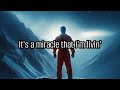 It's a miracle that I'm livin'
