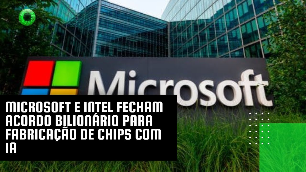 Microsoft e Intel fecham acordo bilionário para fabricação de chips com IA