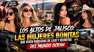 LOS ALTOS DE JALISCO :LAS MUJERES BONITAS QUE VIVEN RODEADAS DE LUJO Y SECRETOS DEL MUNDO OCRAN