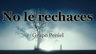 Video thumbnail of "NO LE RECHACES IECE Grupo Peniel"