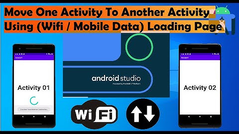 how to move one activity to another activity using wifi , mobile data loading page android studio