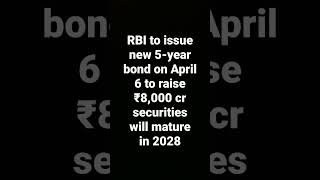 RBI issues new 5-yr bond on Apr 6 to raise ₹8,000 cr matures in 2028