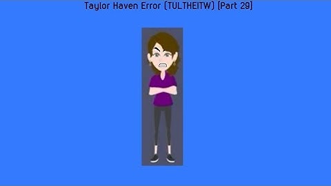 Taylor Haven Error (TULTHEITW) [Part 29]