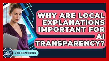 Why Are Local Explanations Important For AI Transparency? - AI and Technology Law