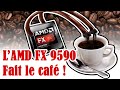 Amd fx 9590  cette bouse fumante faitelle le caf 