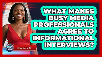 What Makes Busy Media Professionals Agree To Informational Interviews? - Media Jobs