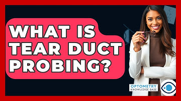 What Is Tear Duct Probing? - Optometry Knowledge Base