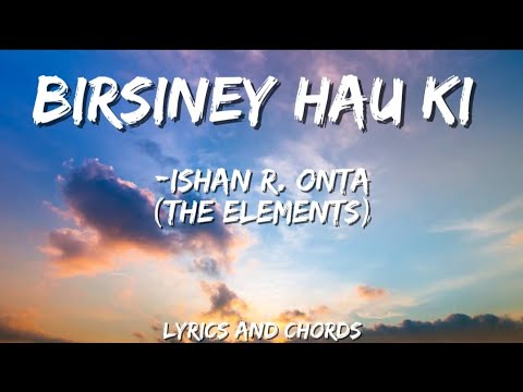Birsiney hau ki - Ishan R. Onta ( The Elements) - lyrics and chords.