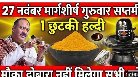 27 नवंबर मार्गशीर्ष गुरुवार सप्तमी तिथि के दिन 1 छुटकी हल्दी वाला उपाय जरुर करे || Pradeep Ji Mishra