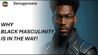 WHY BLACK MASCULINITY IS IN THE WAY!