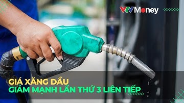 Giá xăng dầu giảm mạnh lần thứ 3 liên tiếp | VTVMoney