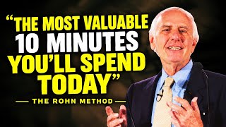 The Most Valuable 10 Minutes You'll Spend Today | Jim Rohn Method