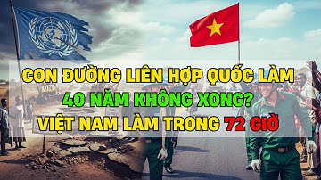 Cú Tát Vào Liên Hợp Quốc: Bộ Đội Việt Nam Làm Trong 3 Ngày, LHQ 40 Năm Làm Chưa Xong