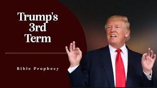 Trumps 3rd Term and Bible Prophecy