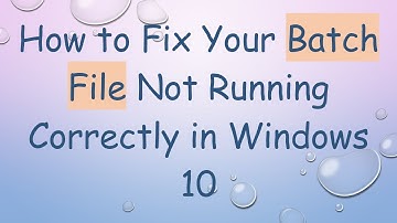 How to Fix Your Batch File Not Running Correctly in Windows 10