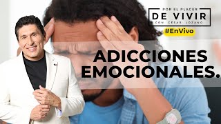 Adicciones Emocionales| Por el Placer de Vivir con el Dr. César Lozano