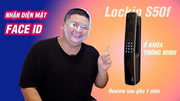 Review ổ khóa nhận diện gương mặt sau 1 năm: Lockin S50f
