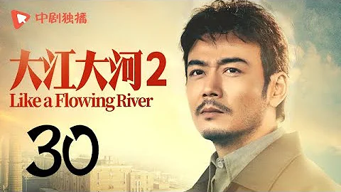 大江大河2 第30集（王凱、楊爍、董子健、楊采鈺 領銜主演） - 天天要聞