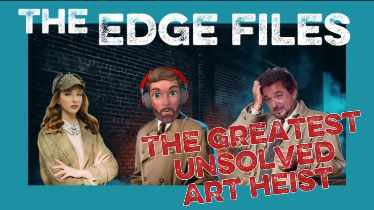 THE EDGE FILES Episode #6: The CRAZIEST Unsolved Art Heist