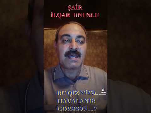 BU QIZ NİYƏ HAVALANIB GÖRƏSƏN...? - ŞAİR İLQAR UNUSLU ORDUBAD UNUS KƏNDİ