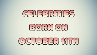 Celebrity Celebrities born on October 11th Profile