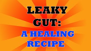 Leaky Gut Syndrome: A Healing Recipe