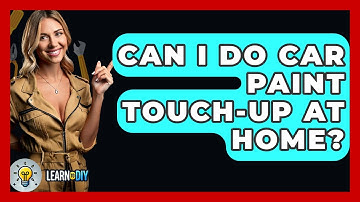 Can I Do Car Paint Touch-up At Home? - LearnToDIY360.com
