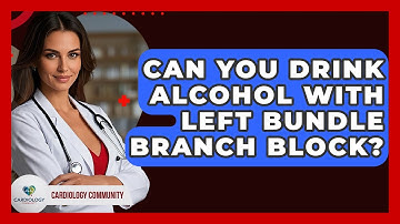 Can You Drink Alcohol With Left Bundle Branch Block? - Cardiology Community
