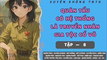 Tập 8 (Cuối) — QUÂN TẨU CÓ HỆ THỐNG Ở NIÊN ĐẠI 70  (Là truyền nhân gia tộc cổ võ...)