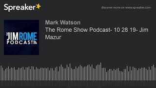 The Rome Show Podcast- 10 28 19- Jim Mazur (part 3 of 5, made with Spreaker)