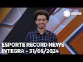 Esporte Record News - 31/05/2024