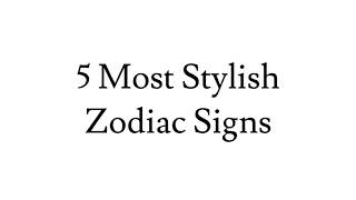 5 Most Stylish Zodiac Signs