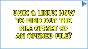 Unix & Linux: How to find out the file offset of an opened file? (2 Solutions!!)