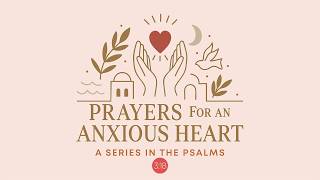 Prayers for an Anxious Heart-Wk 4: Trust // 07.25.2026