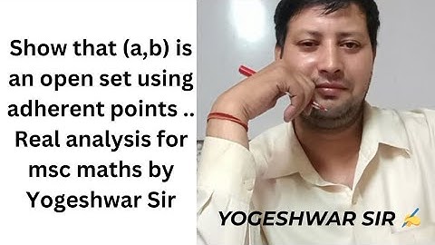 Show that (a,b) is an open set using adherent points .. Real analysis for msc maths by Yogeshwar Sir