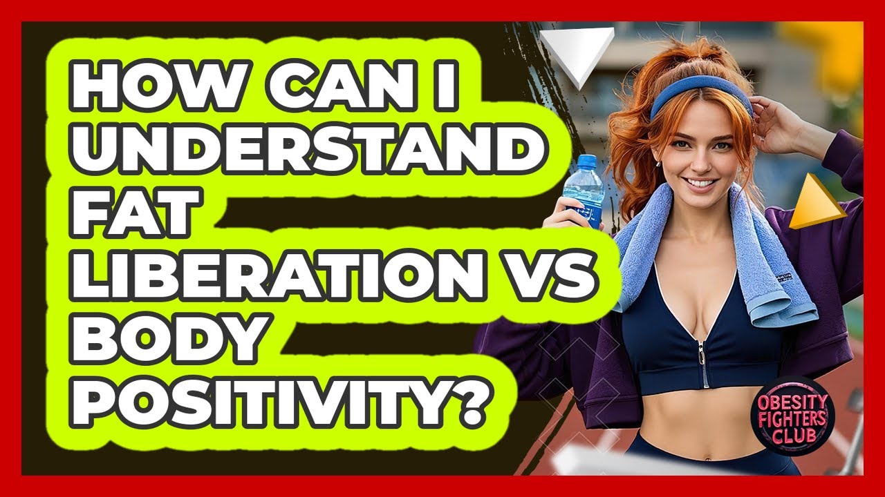 How Can I Understand Fat Liberation Vs Body Positivity? - Obesity Fighters Club